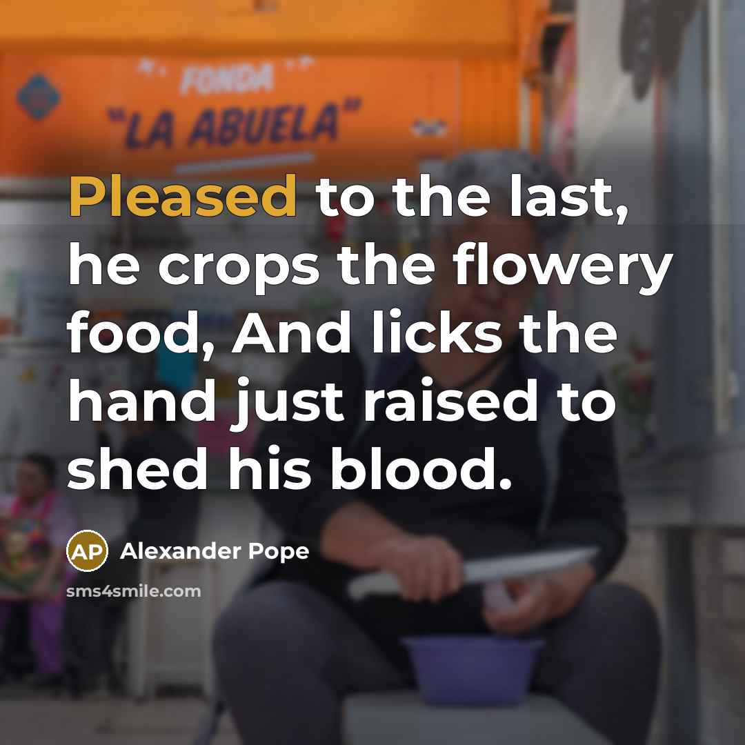 “Pleased to the last, he crops the flowery food, And…” quote by Alexander Pope