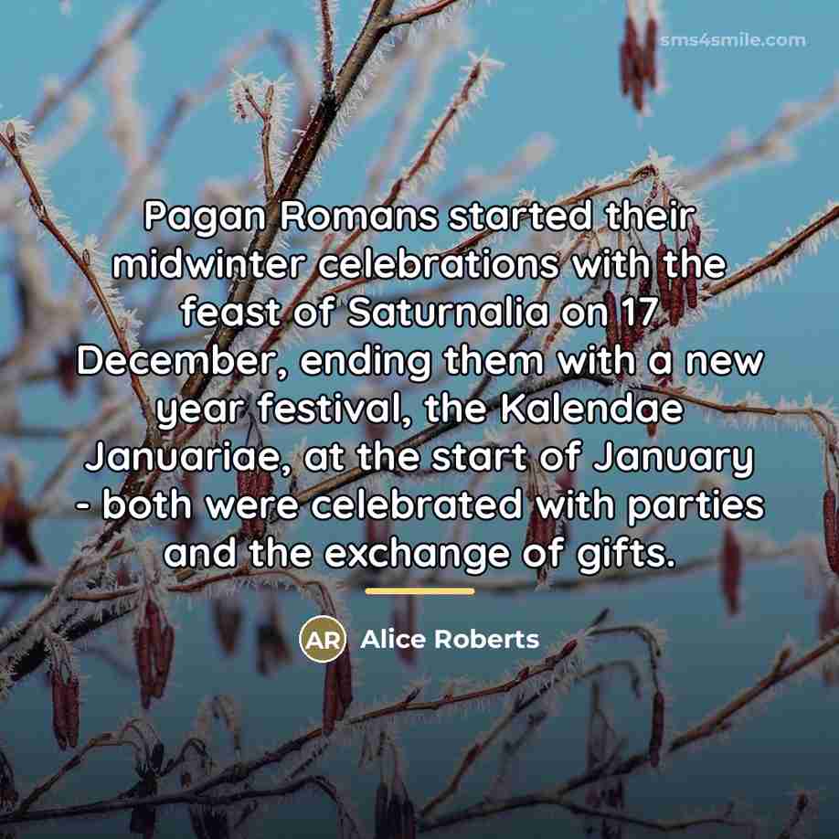 “Pagan Romans started their midwinter celebrations with the feast of…” quote by Alice Roberts