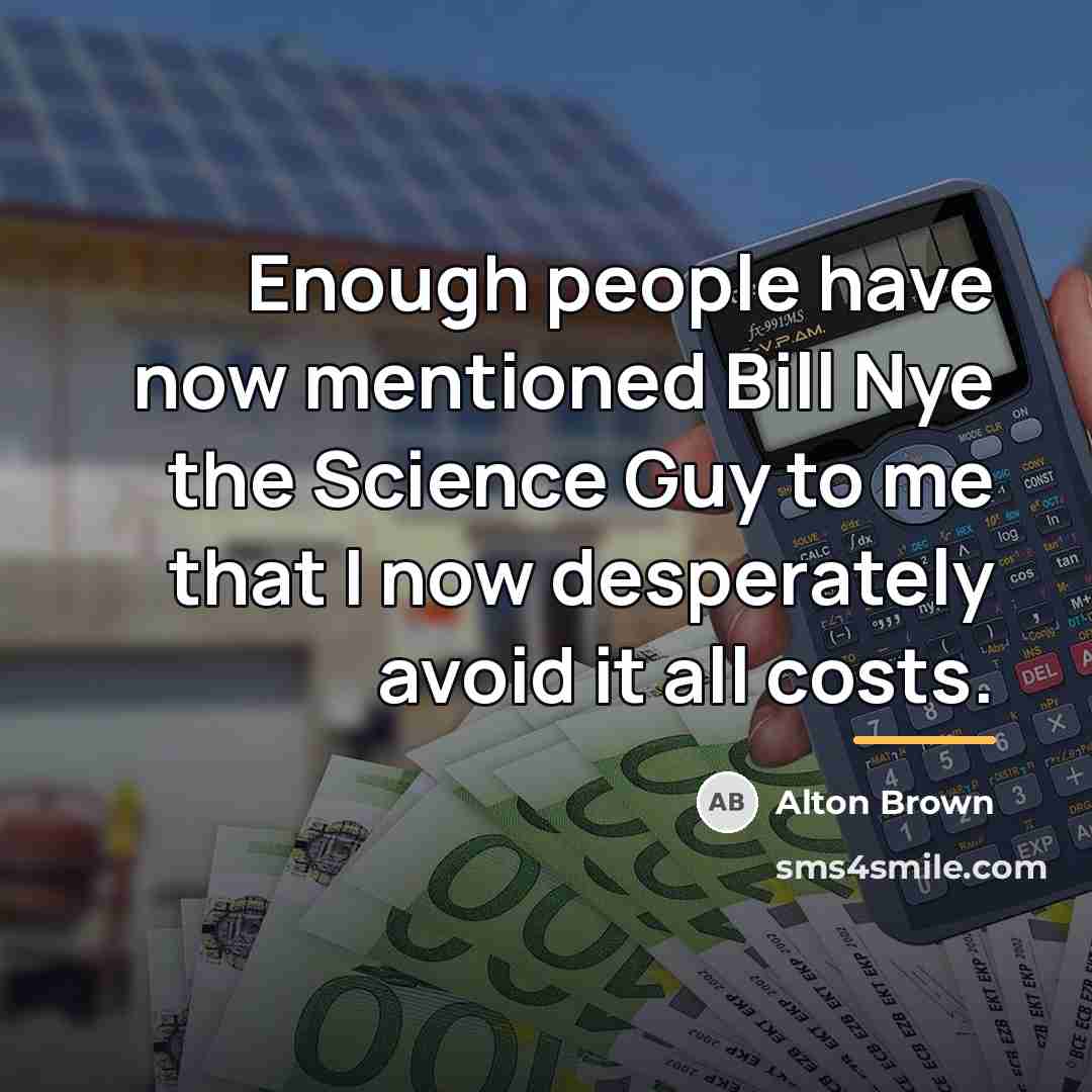 “Enough people have now mentioned Bill Nye the Science Guy…” quote by Alton Brown