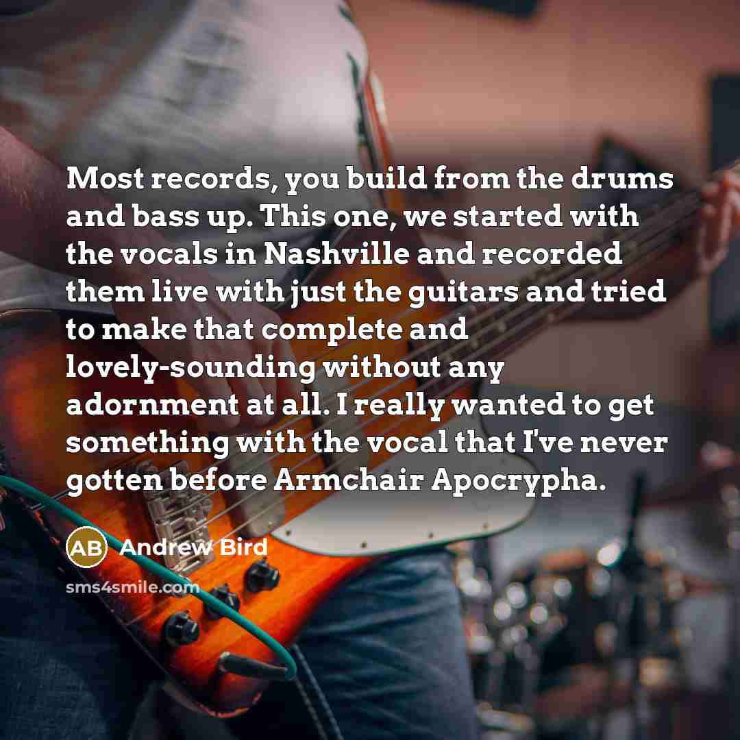 “Most records, you build from the drums and bass up.…” quote by Andrew Bird
