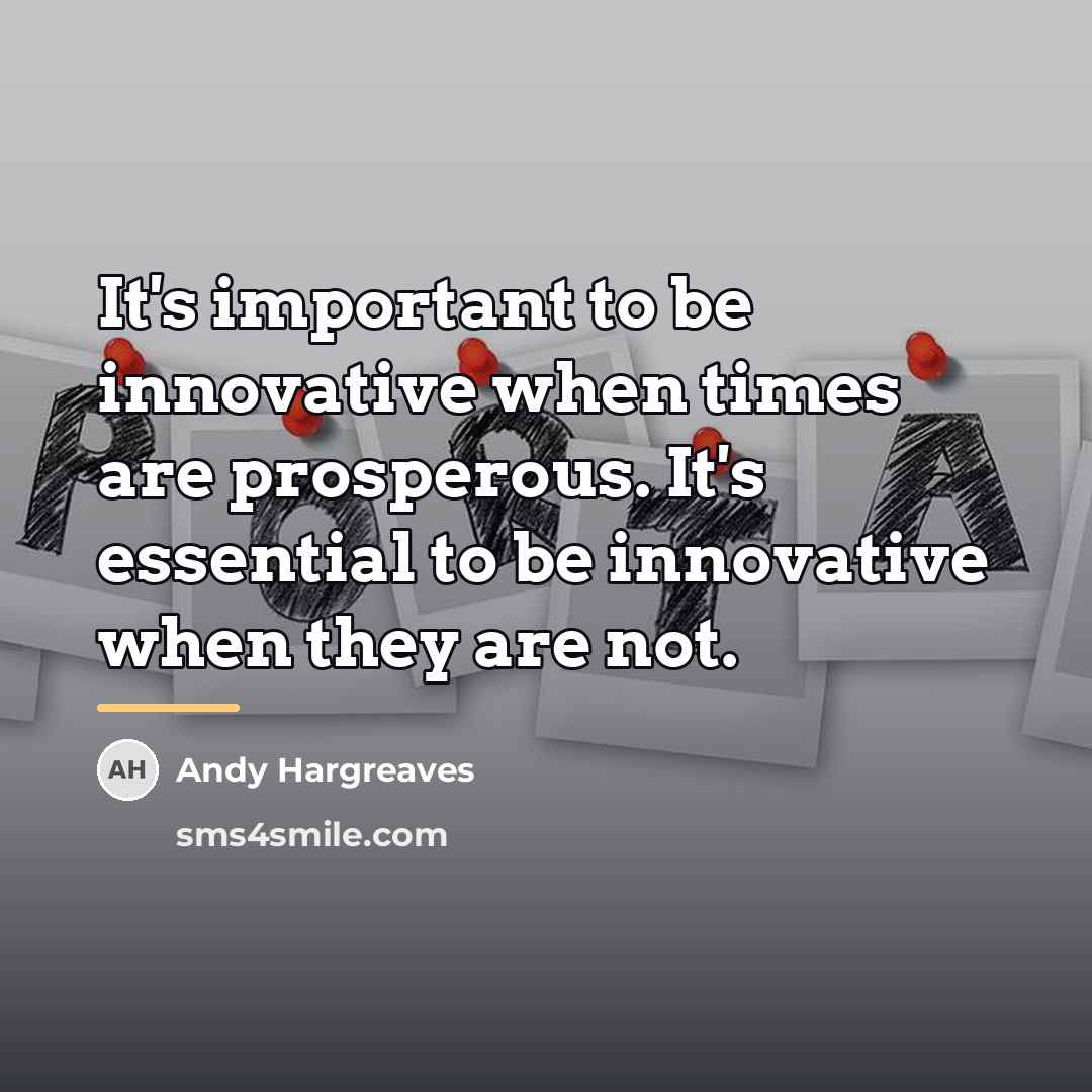 “It's important to be innovative when times are prosperous. It's…” quote by Andy Hargreaves