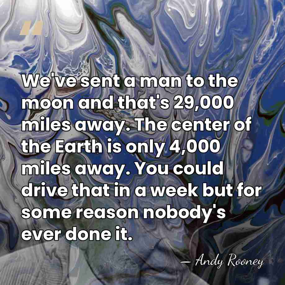 We've sent a man to the moon and that's 29,000 miles away.&hellip; - Andy Rooney