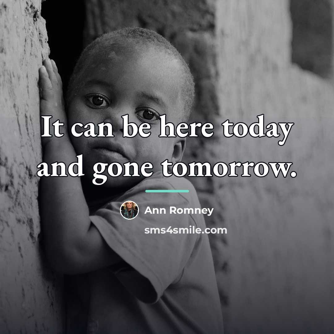 “It can be here today and gone tomorrow.…” quote by Ann Romney