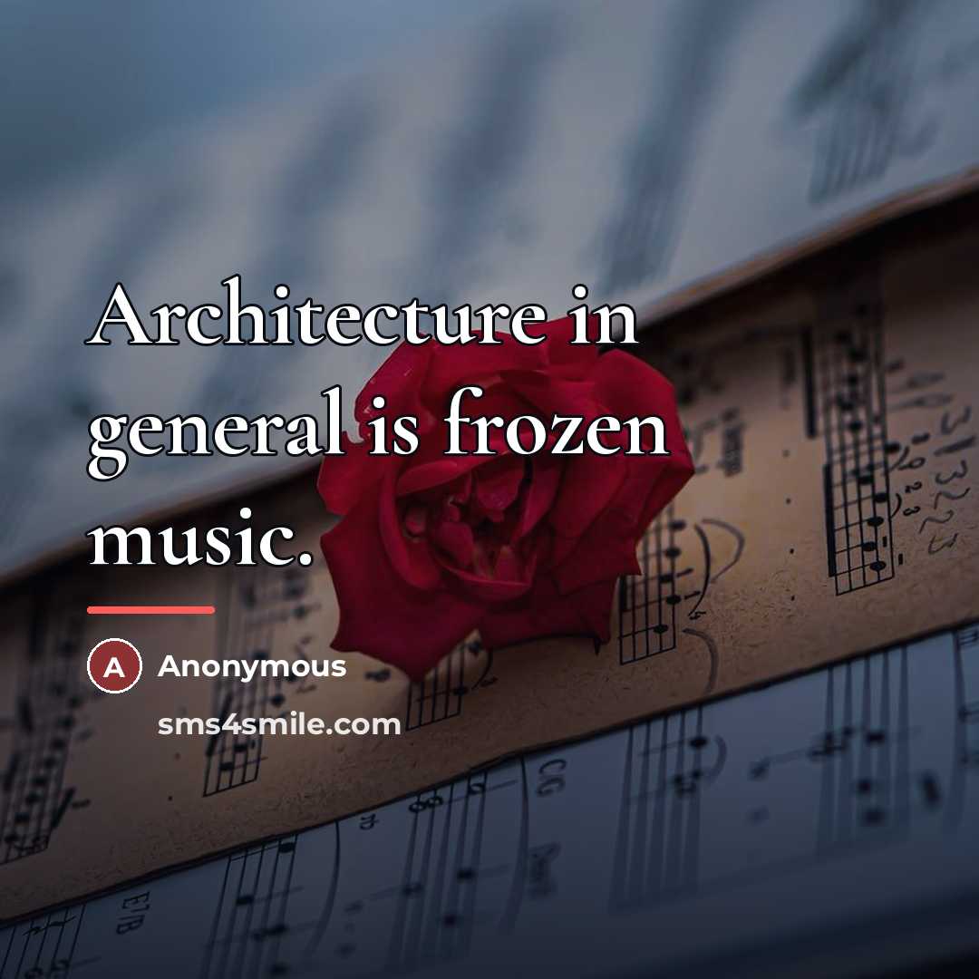 “Architecture in general is frozen music.…” quote by Anonymous
