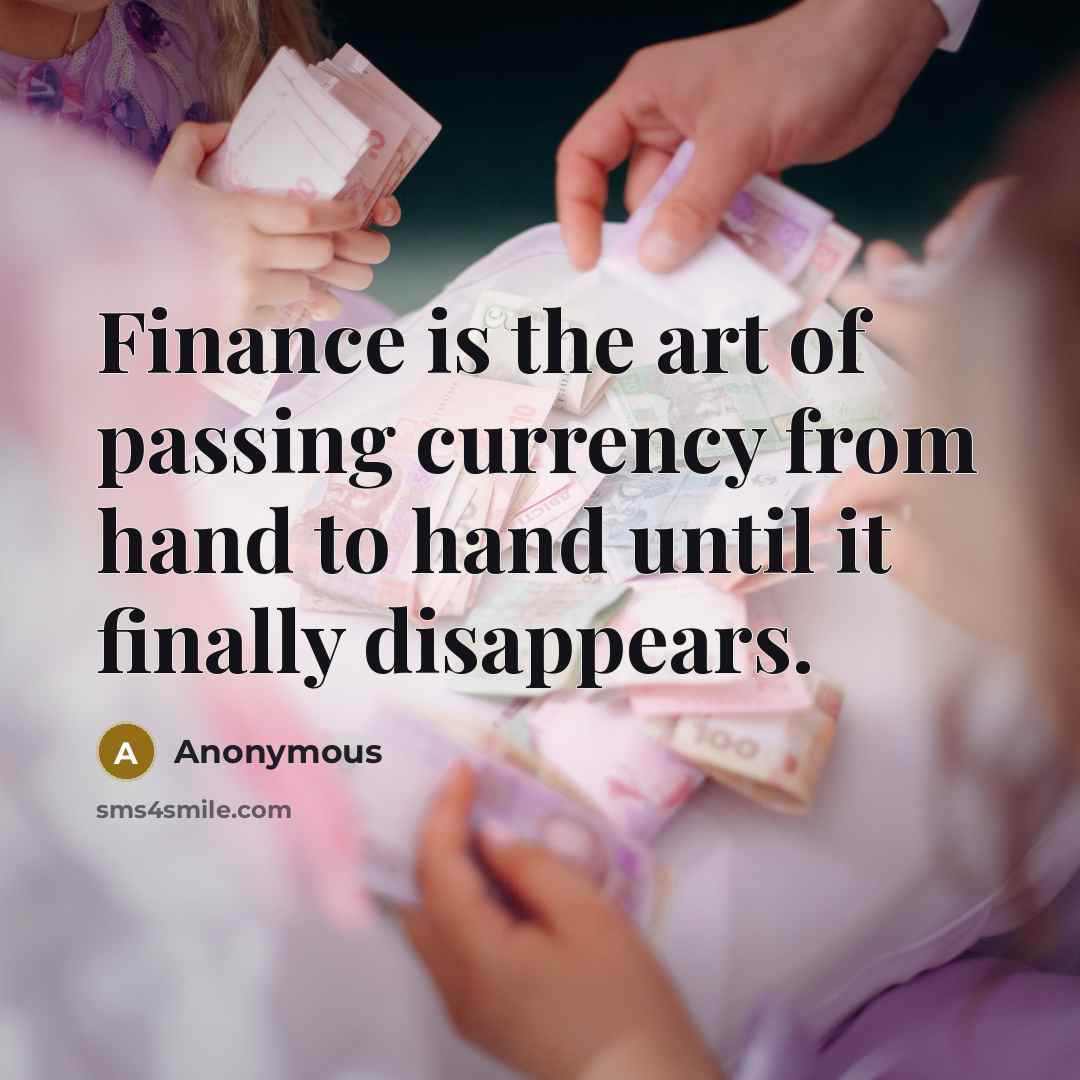 “Finance is the art of passing currency from hand to…” quote by Anonymous