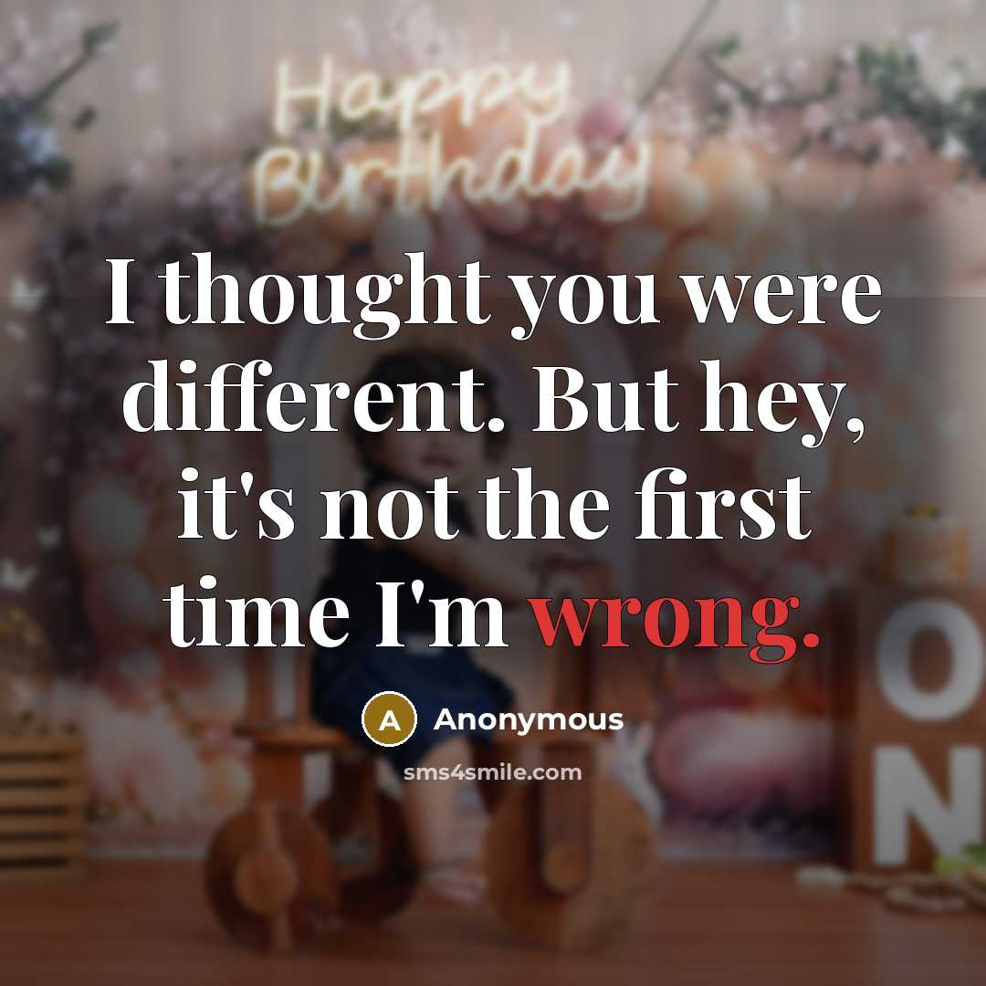 “I thought you were different. But hey, it's not the first time I'm wrong.” quote by Anonymous