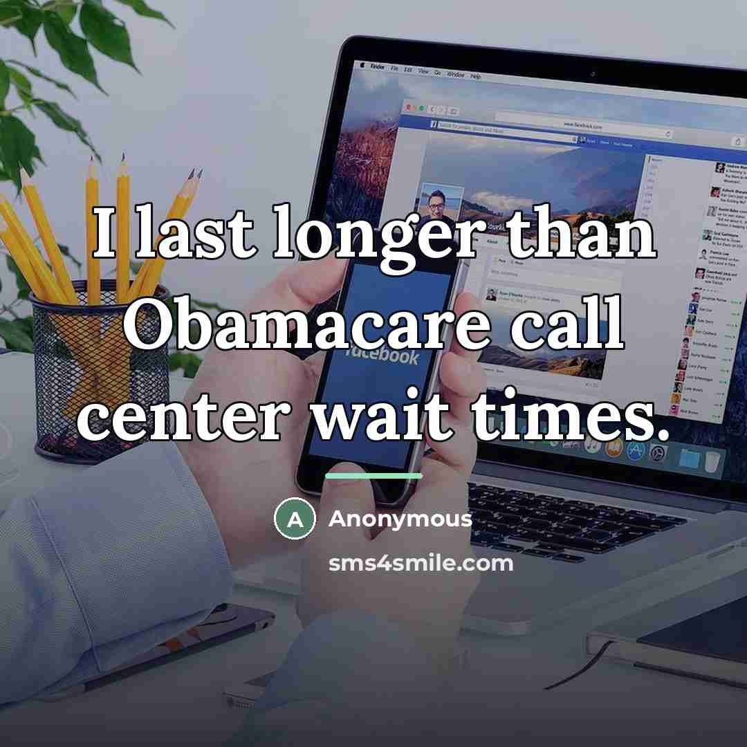 “I last longer than Obamacare call center wait times.…” quote by Anonymous