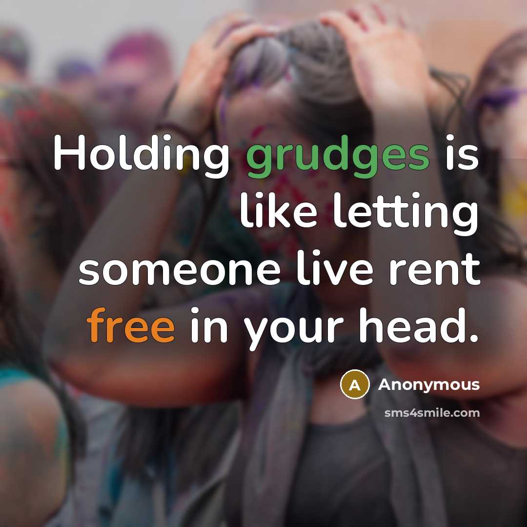 “Holding grudges is like letting someone live rent free in your head.” quote by Anonymous