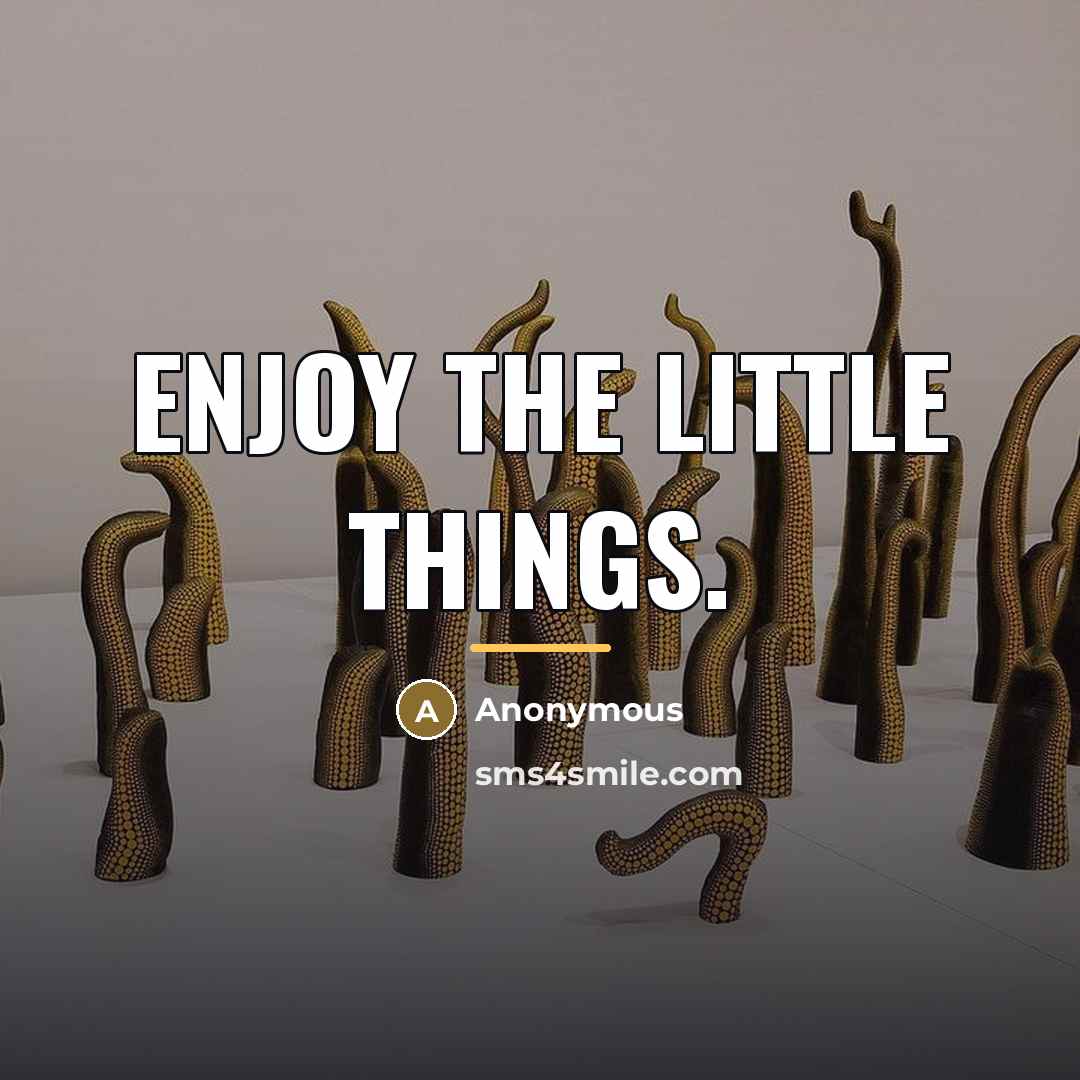 “Enjoy the little things.…” quote by Anonymous
