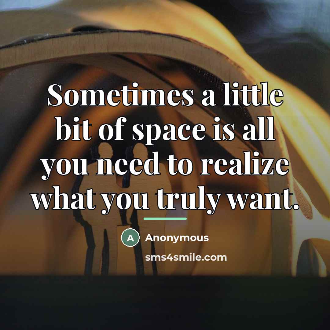 “Sometimes a little bit of space is all you need…” quote by Anonymous