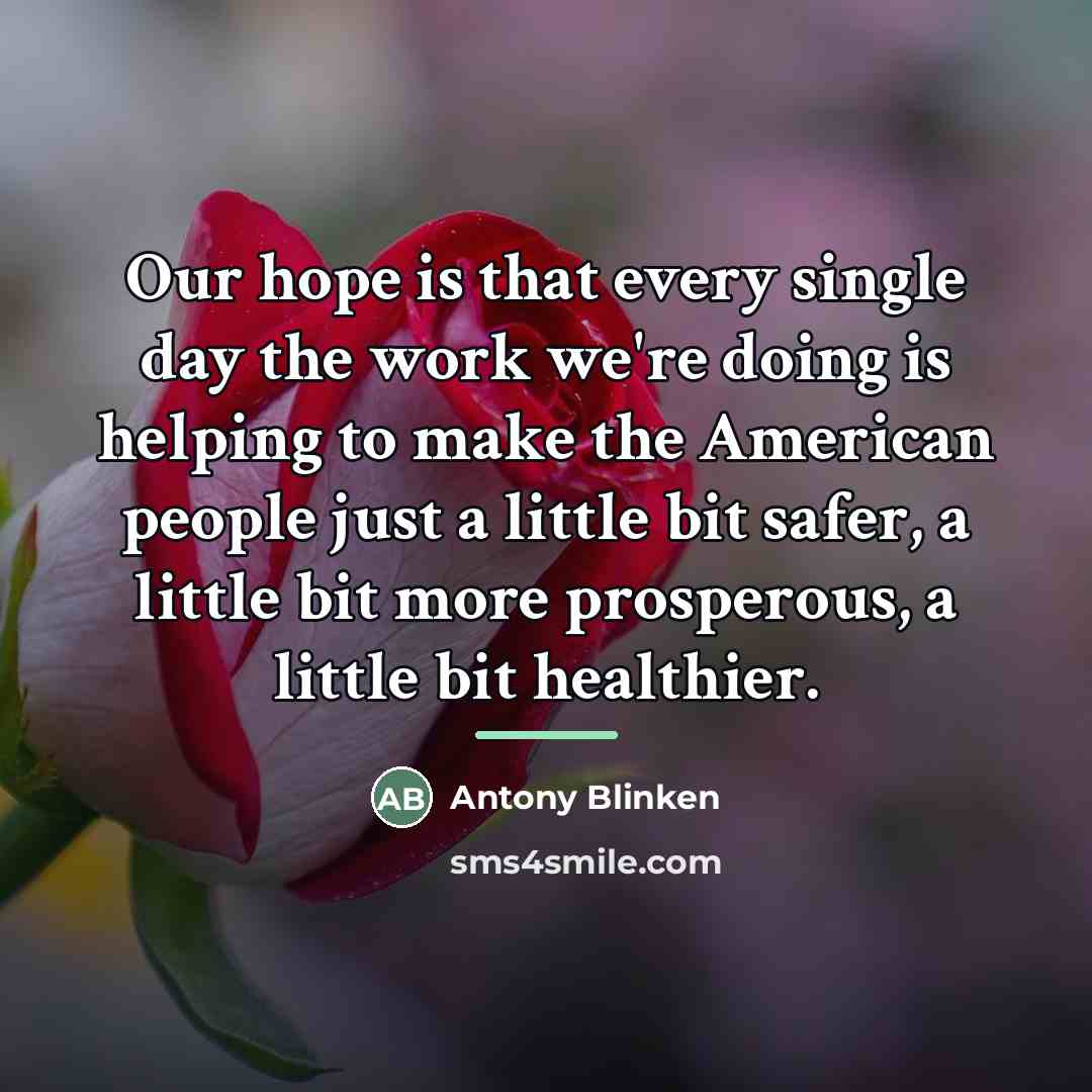 “Our hope is that every single day the work we're…” quote by Antony Blinken