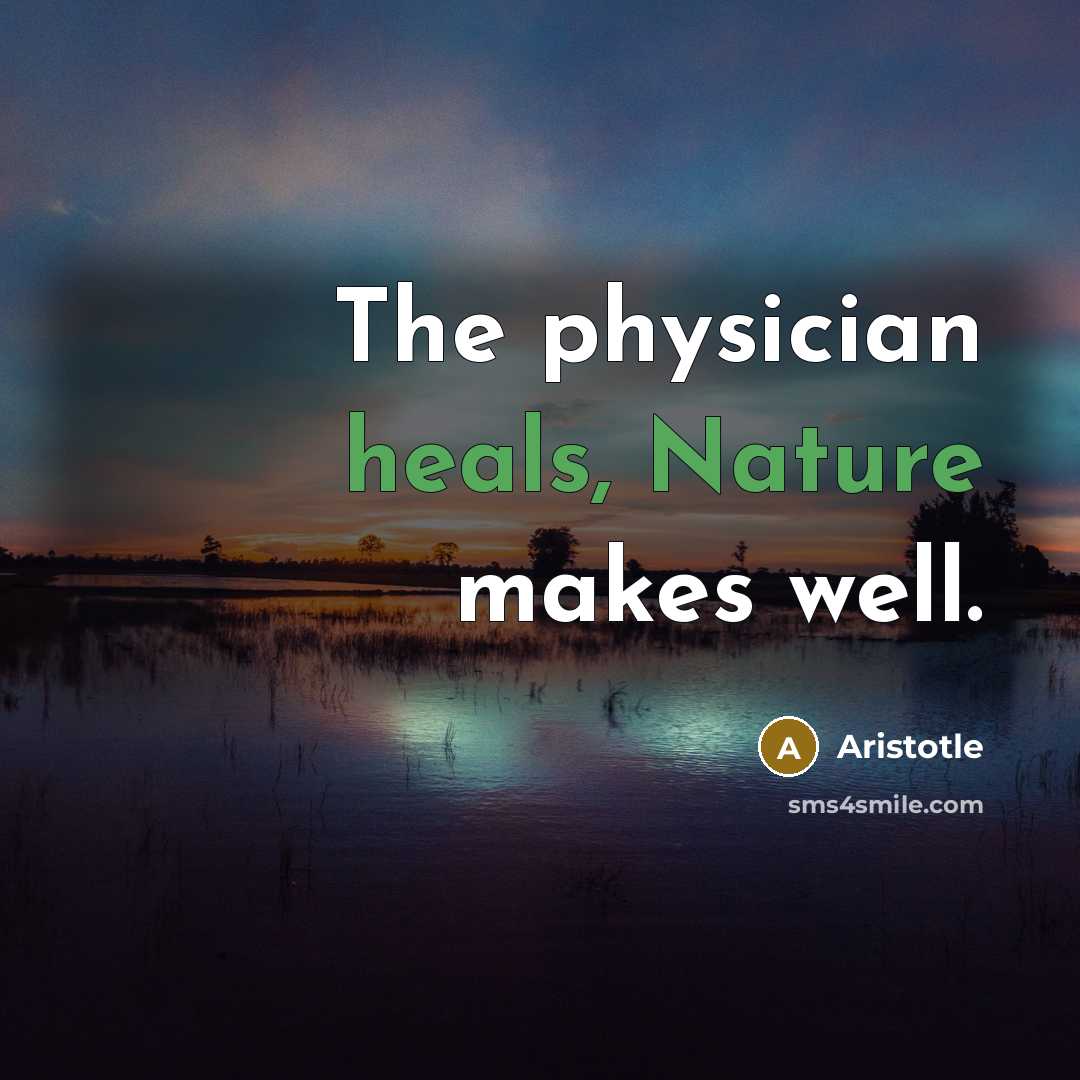“The physician heals, Nature makes well.” quote by Aristotle