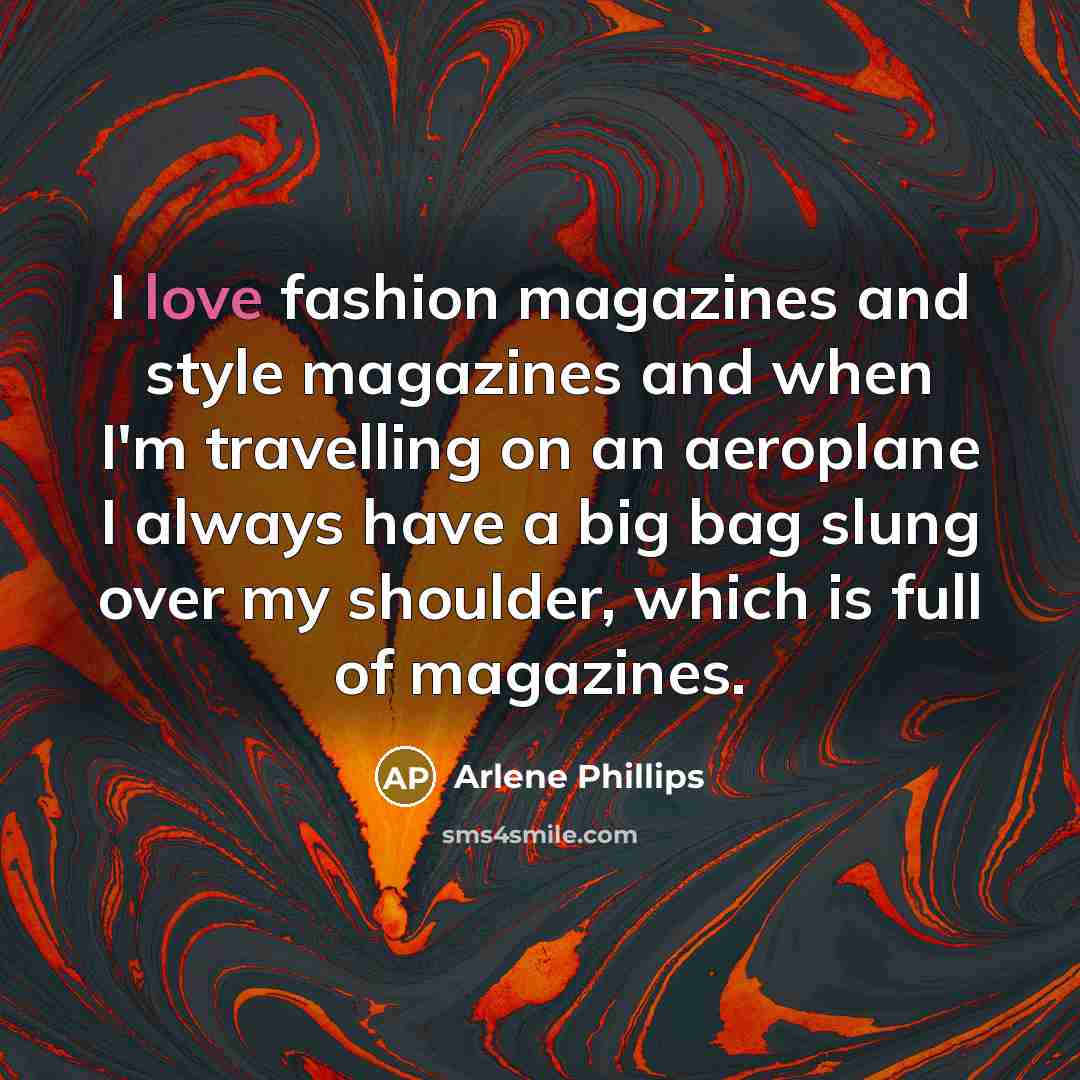 “I love fashion magazines and style magazines and when I'm…” quote by Arlene Phillips
