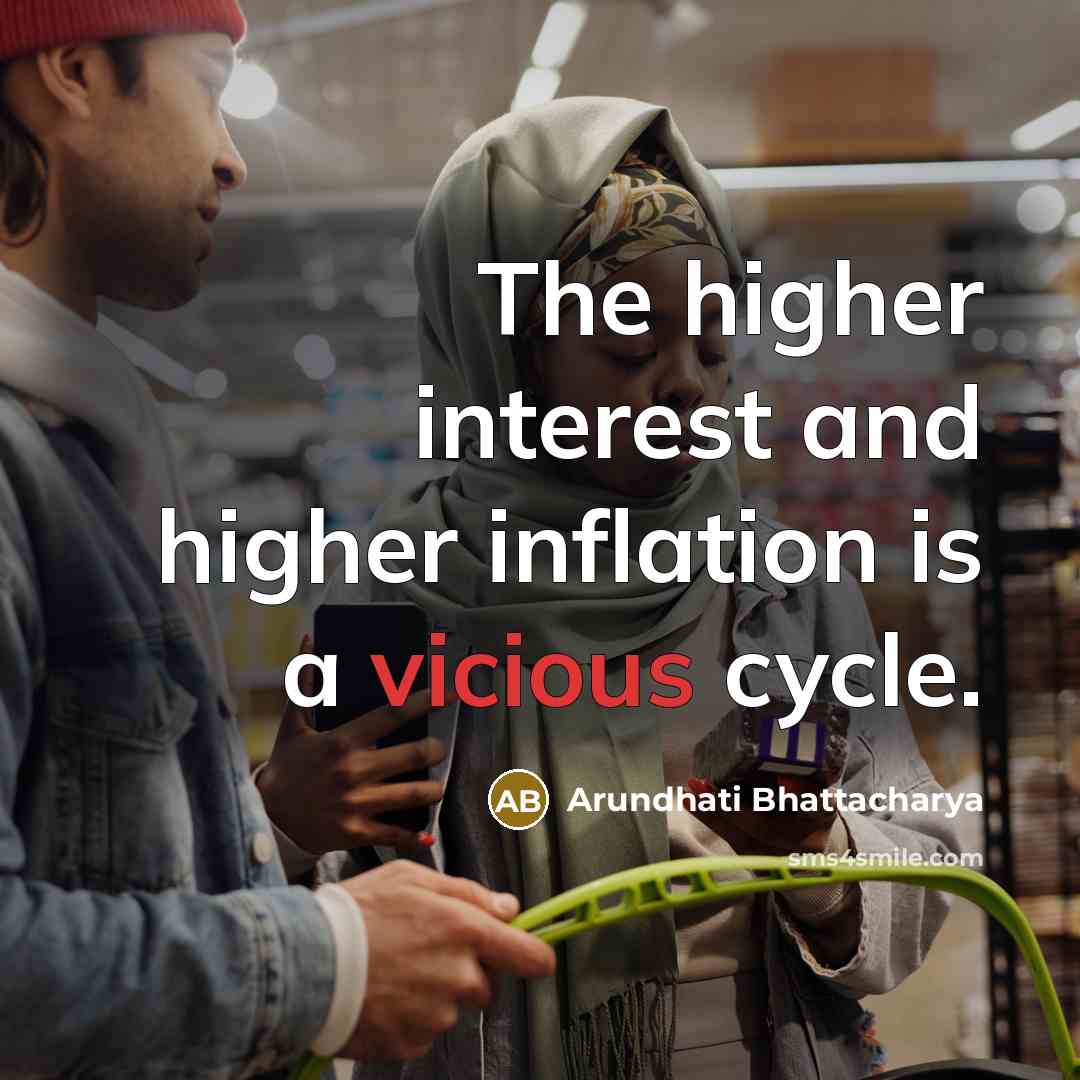 “The higher interest and higher inflation is a vicious cycle.” quote by Arundhati Bhattacharya