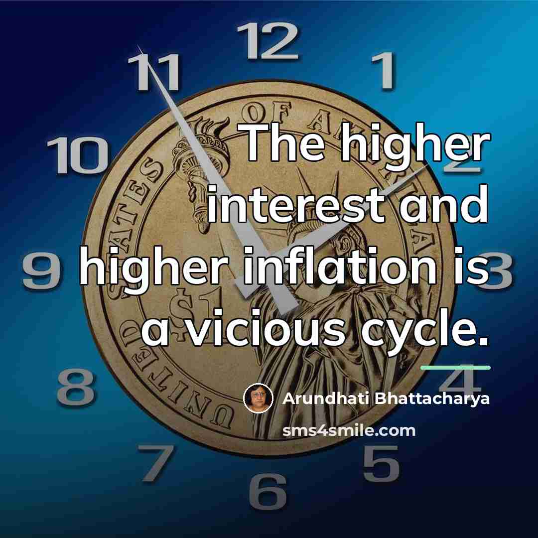 “The higher interest and higher inflation is a vicious cycle.…” quote by Arundhati Bhattacharya