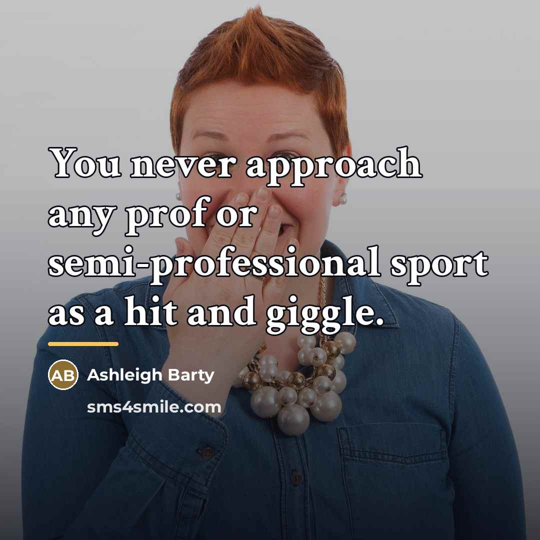 “You never approach any prof or semi-professional sport as a…” quote by Ashleigh Barty