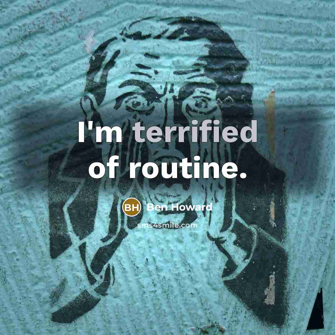 “I'm terrified of routine.…” quote by Ben Howard