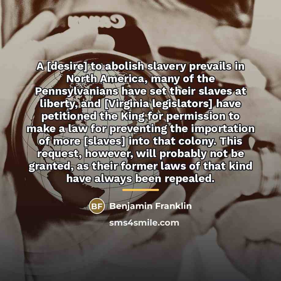 “A [desire] to abolish slavery prevails in North America, many…” quote by Benjamin Franklin