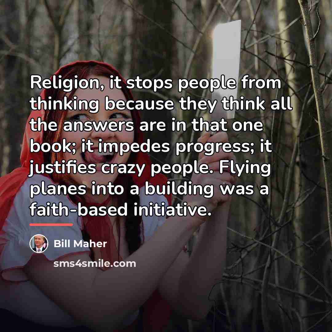 “Religion, it stops people from thinking because they think all…” quote by Bill Maher