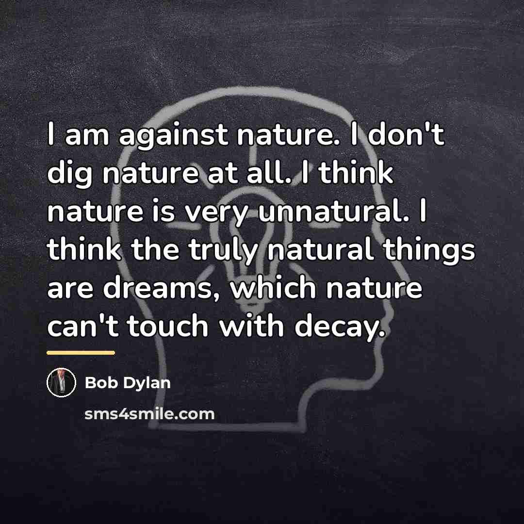 “I am against nature. I don't dig nature at all.…” quote by Bob Dylan
