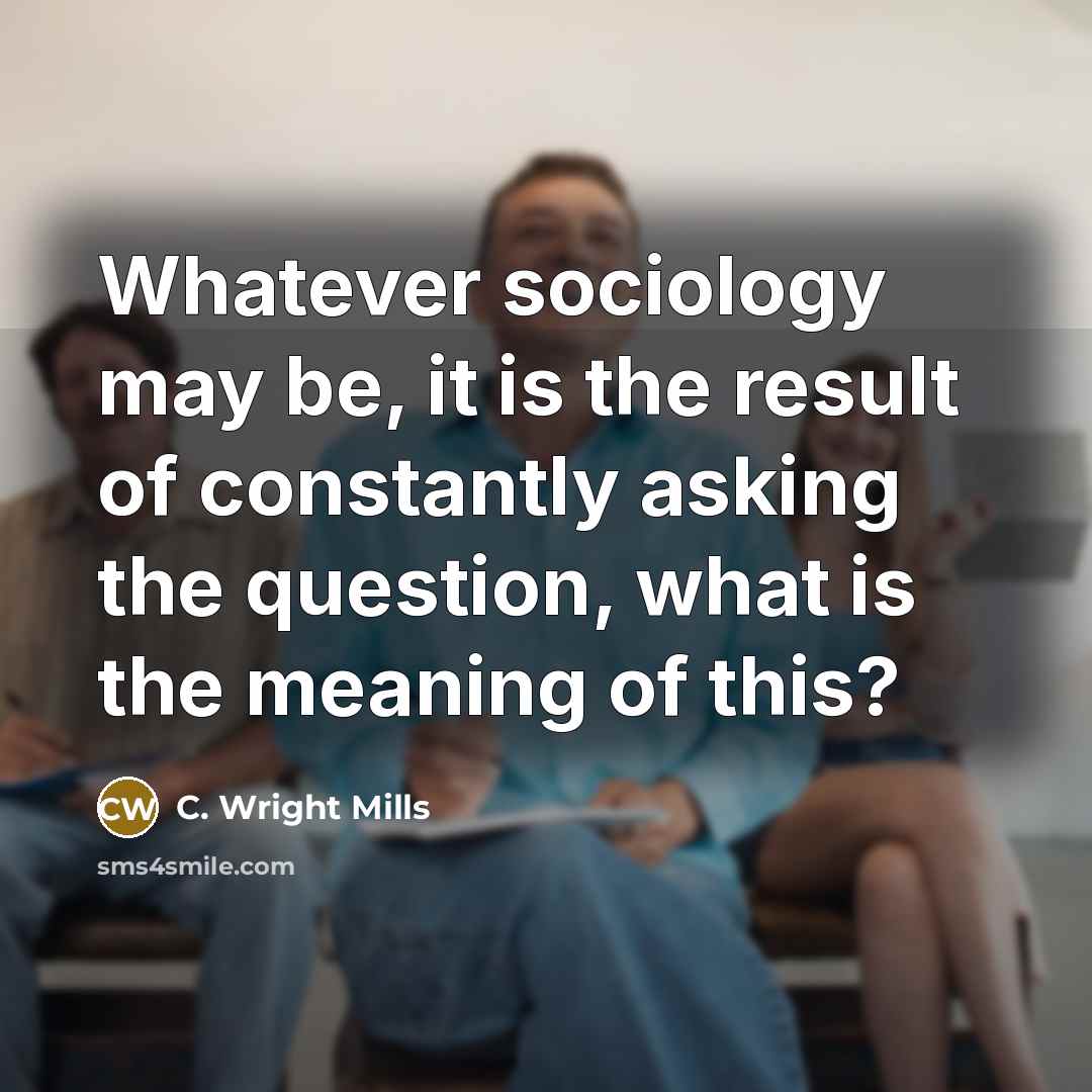 “Whatever sociology may be, it is the result of constantly…” quote by C. Wright Mills