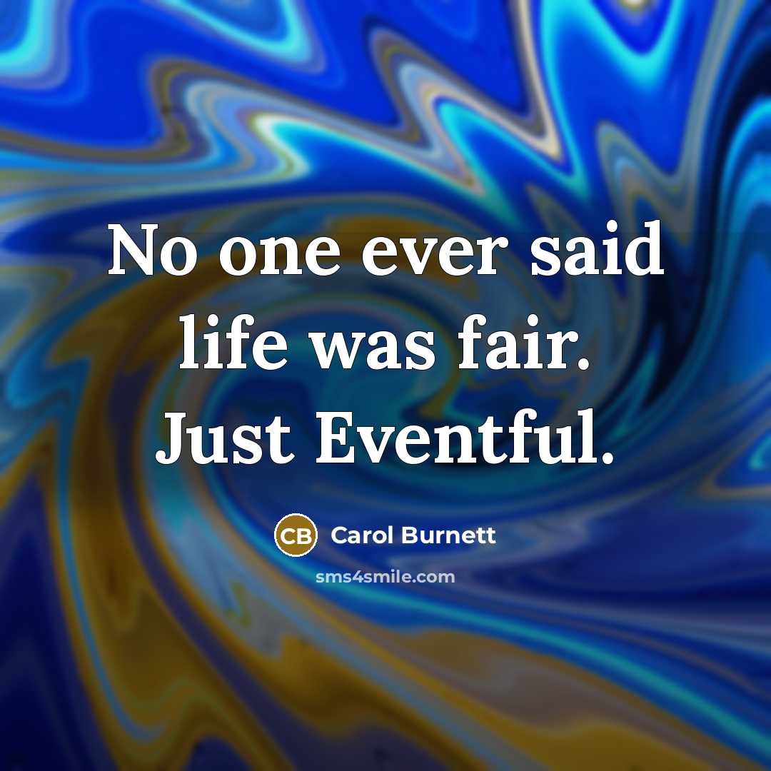 “No one ever said life was fair. Just Eventful.…” quote by Carol Burnett