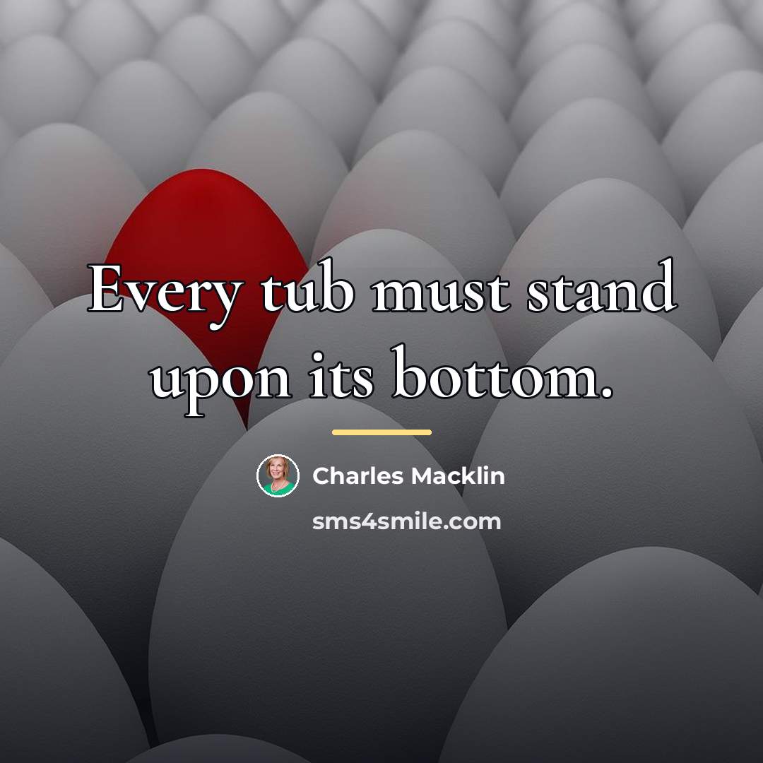 “Every tub must stand upon its bottom.…” quote by Charles Macklin