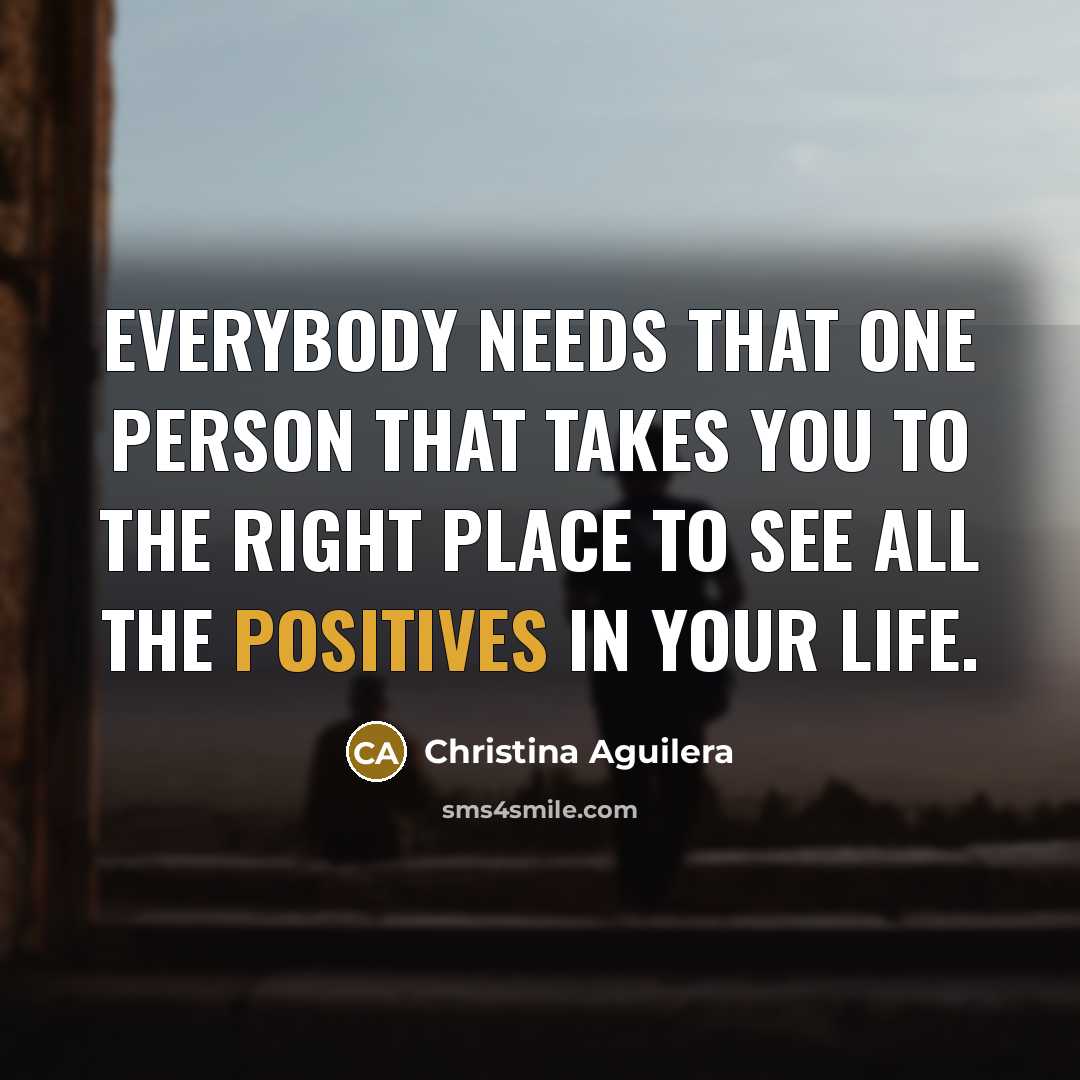 “Everybody needs that one person that takes you to the…” quote by Christina Aguilera