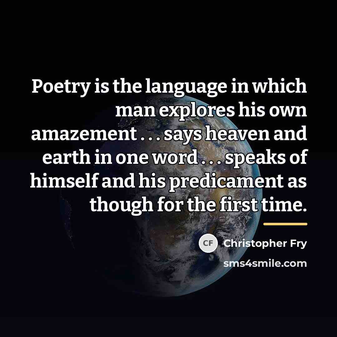 “Poetry is the language in which man explores his own…” quote by Christopher Fry