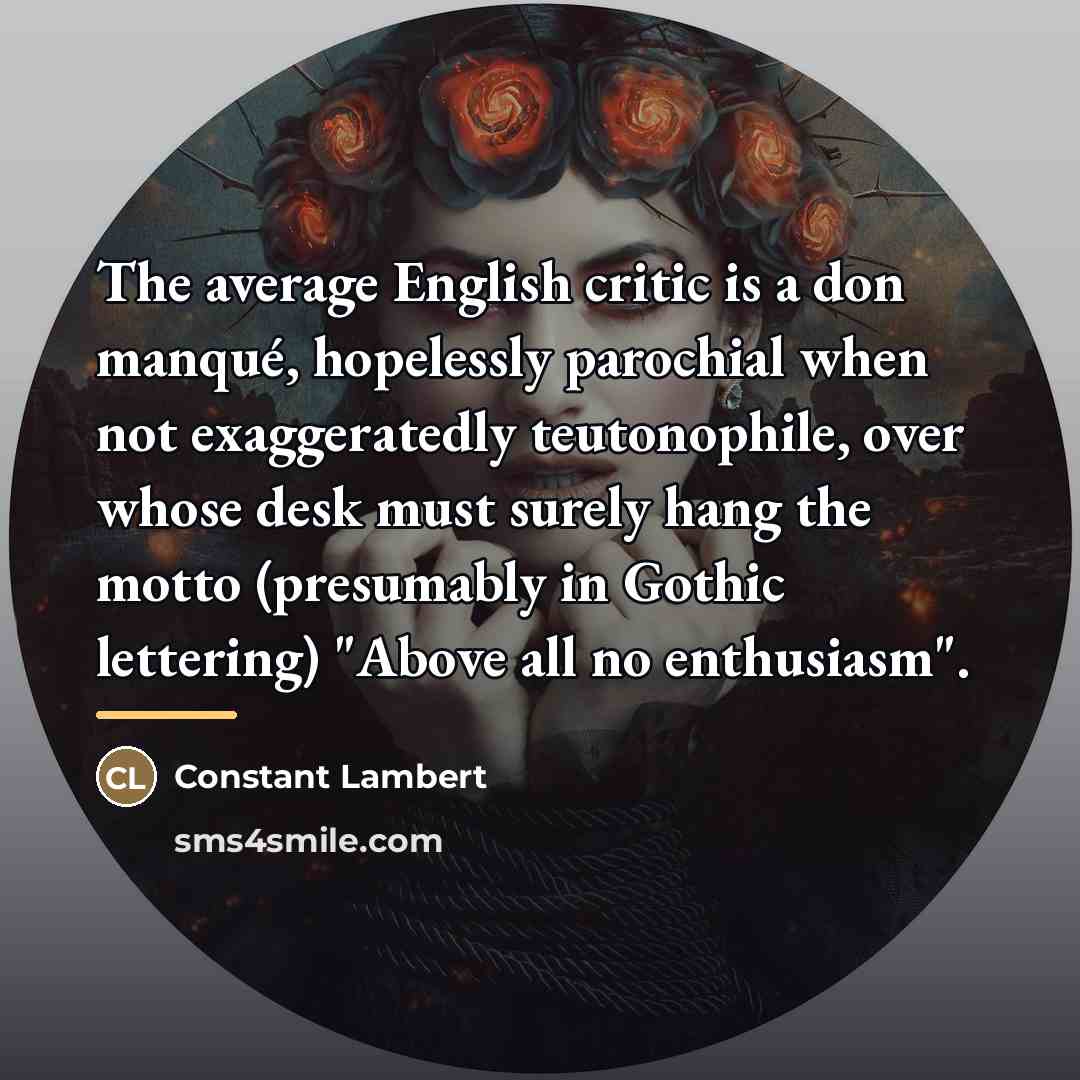 “The average English critic is a don manqué, hopelessly parochial…” quote by Constant Lambert
