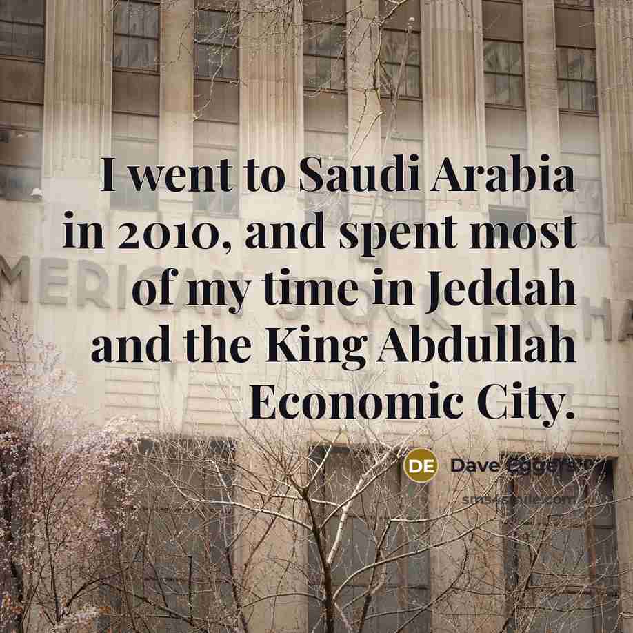 “I went to Saudi Arabia in 2010, and spent most…” quote by Dave Eggers