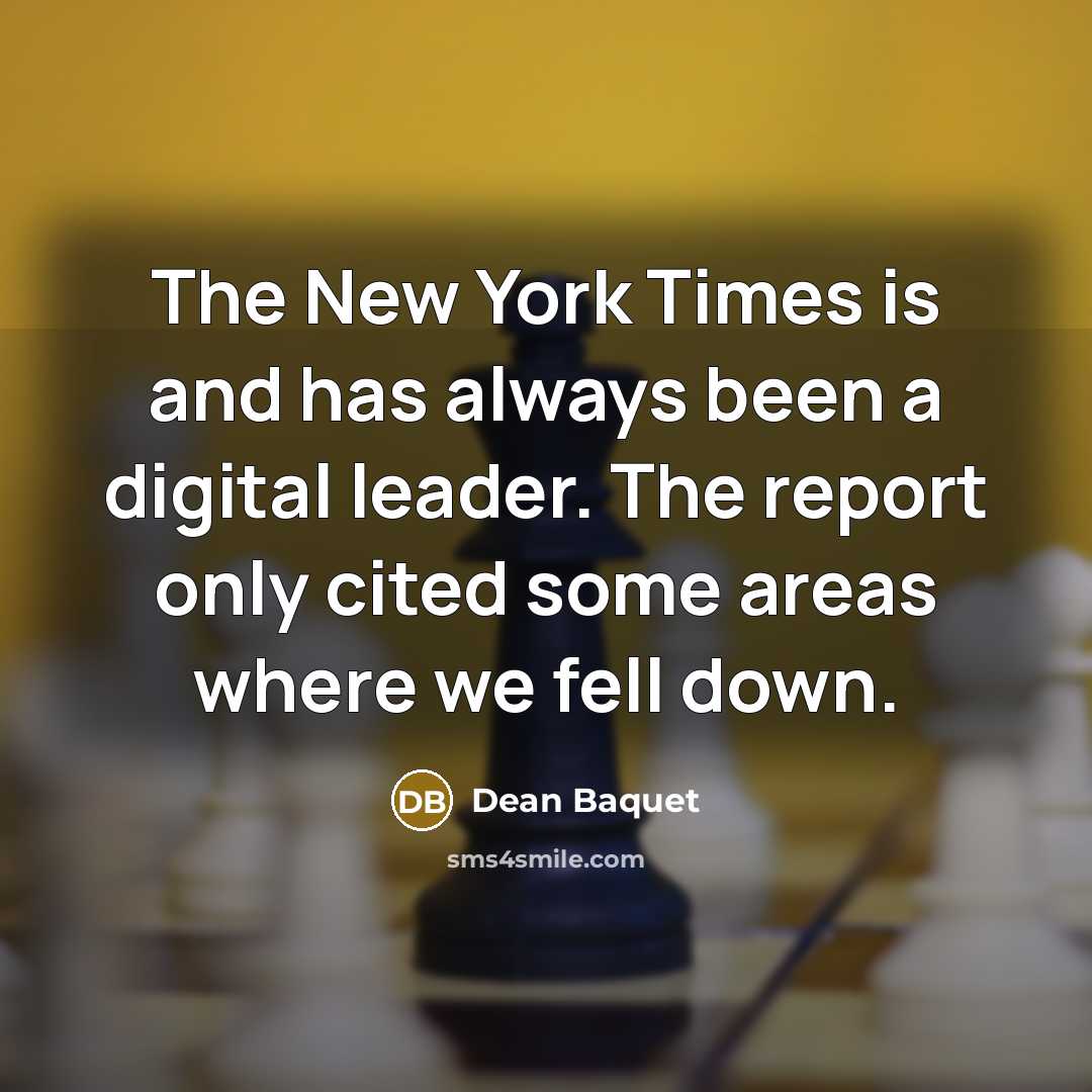“The New York Times is and has always been a…” quote by Dean Baquet