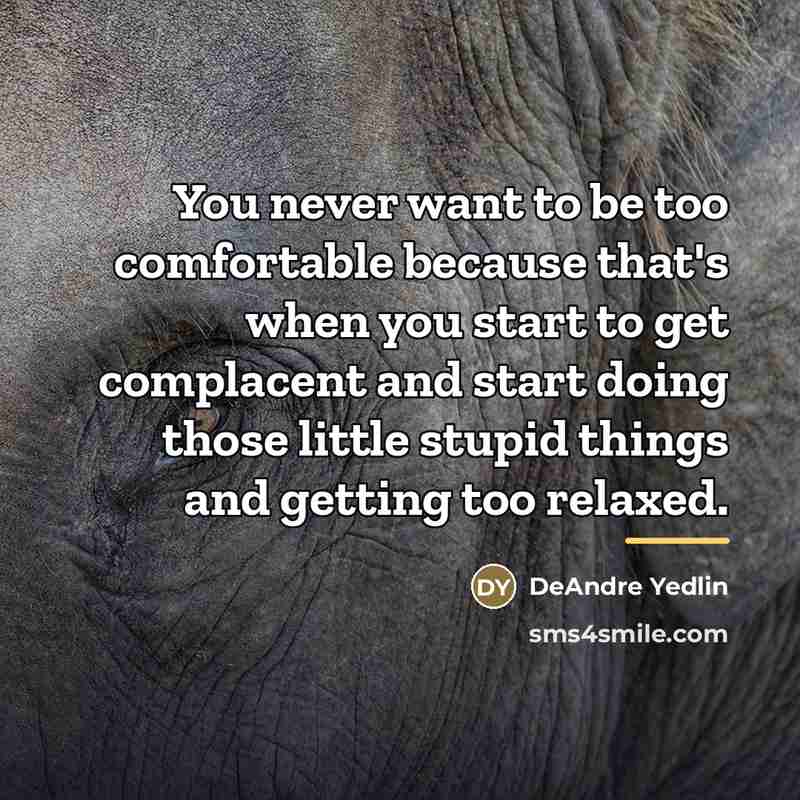 “You never want to be too comfortable because that's when…” quote by DeAndre Yedlin