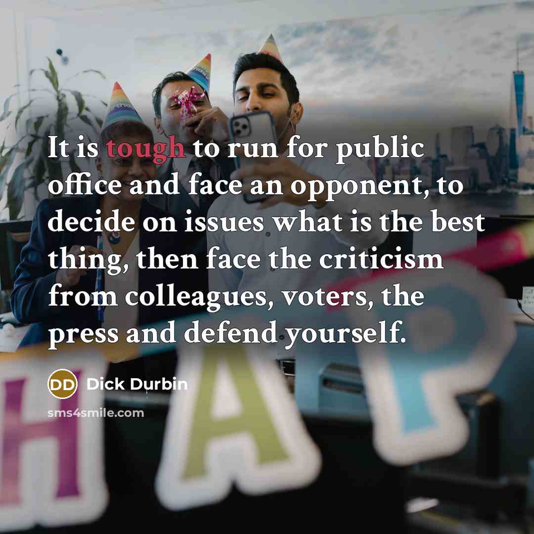 “It is tough to run for public office and face…” quote by Dick Durbin