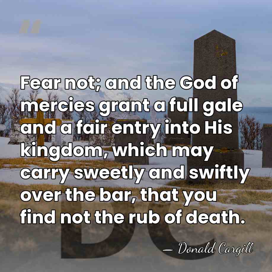 Fear not; and the God of mercies grant a full gale and&hellip; - Donald Cargill