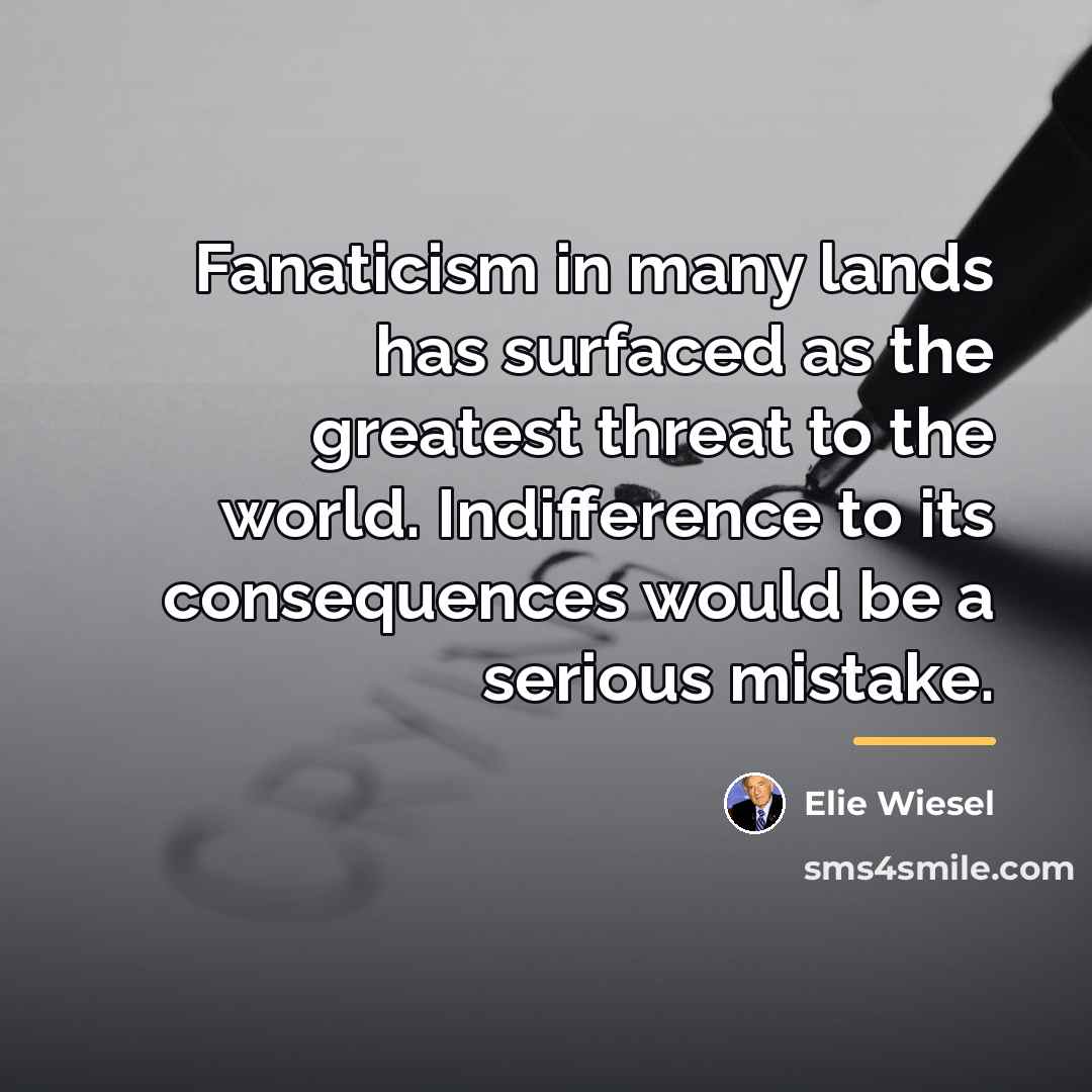 “Fanaticism in many lands has surfaced as the greatest threat…” quote by Elie Wiesel
