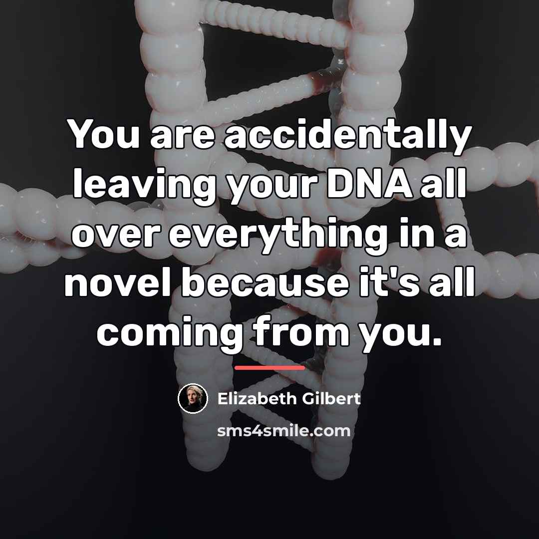 “You are accidentally leaving your DNA all over everything in…” quote by Elizabeth Gilbert