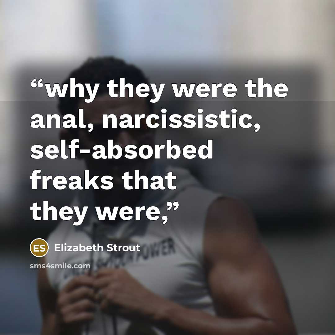 “why they were the anal, narcissistic, self-absorbed freaks that they were,” quote by Elizabeth Strout