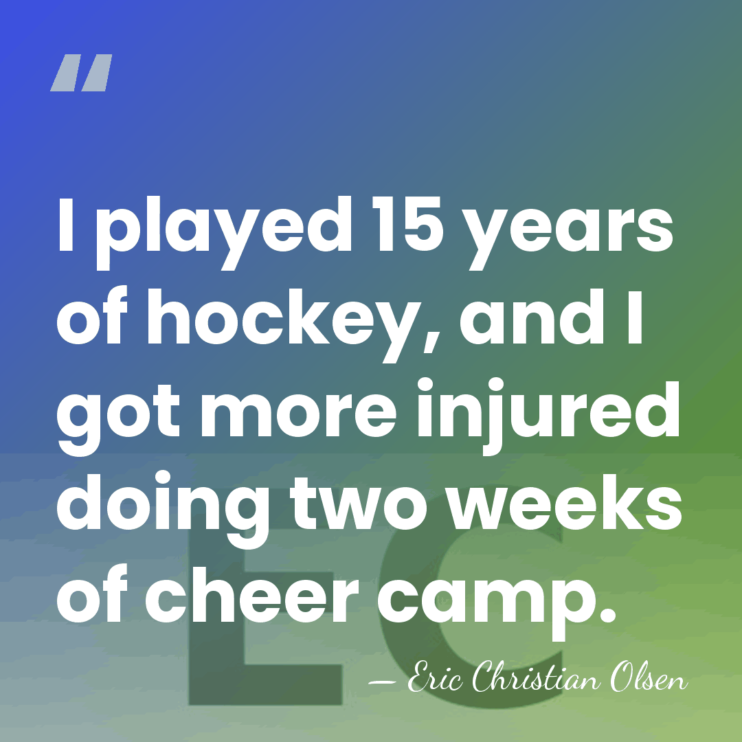 I played 15 years of hockey, and I got more injured doing&hellip; - Eric Christian Olsen