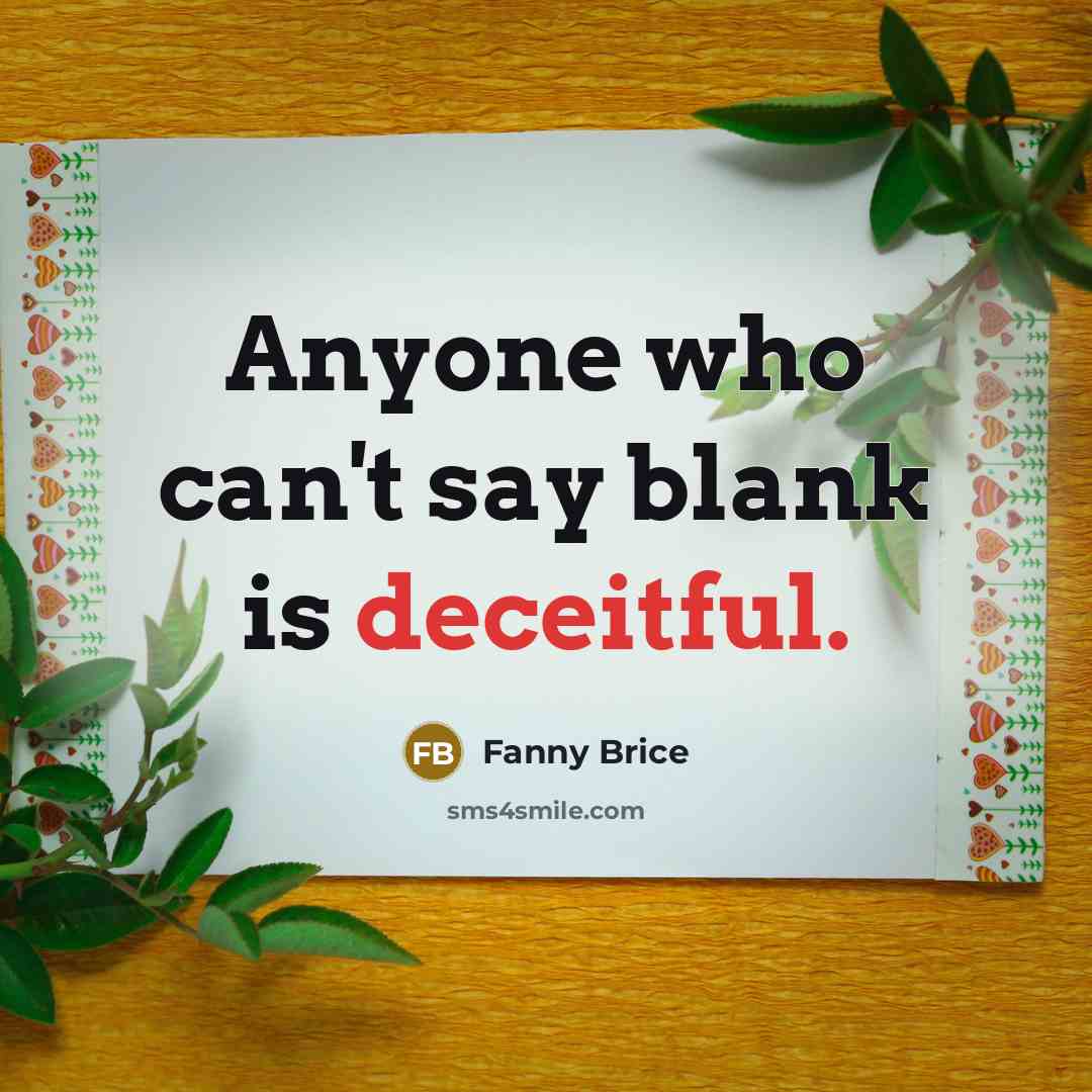 “Anyone who can't say blank is deceitful.…” quote by Fanny Brice