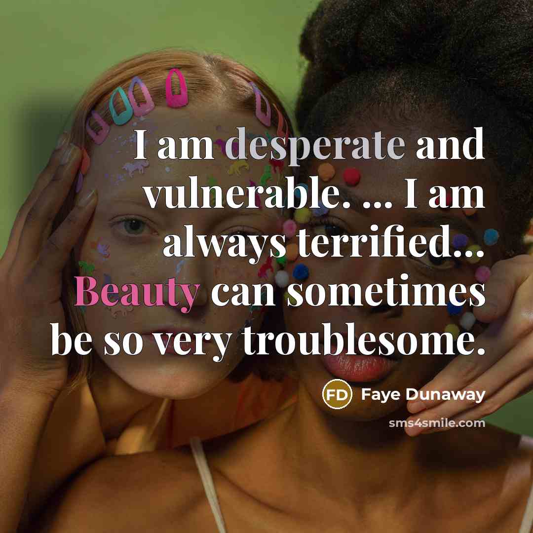 “I am desperate and vulnerable. ... I am always terrified....…” quote by Faye Dunaway