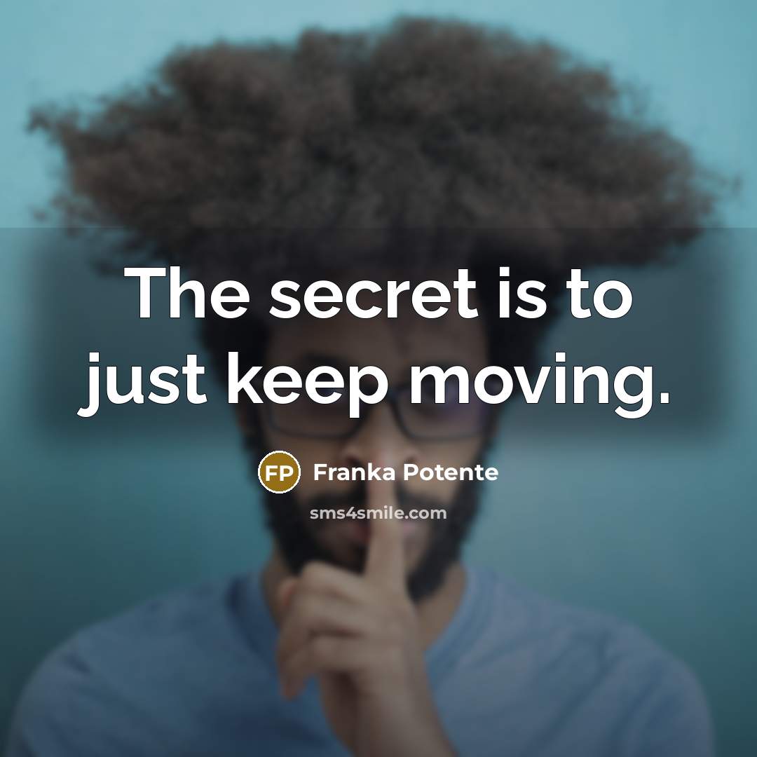 “The secret is to just keep moving.…” quote by Franka Potente