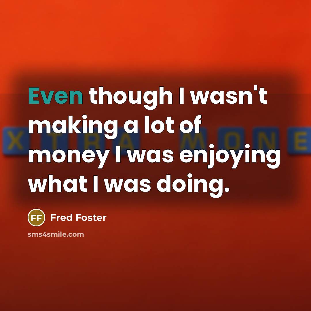 “Even though I wasn't making a lot of money I…” quote by Fred Foster
