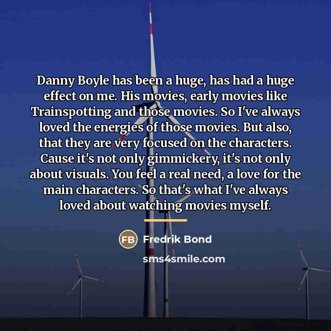 “Danny Boyle has been a huge, has had a huge…” quote by Fredrik Bond