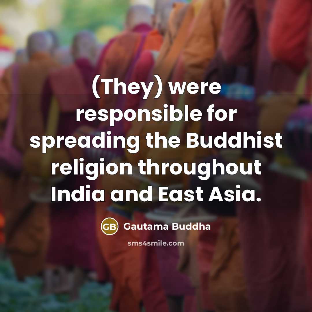“(They) were responsible for spreading the Buddhist religion throughout India…” quote by Gautama Buddha