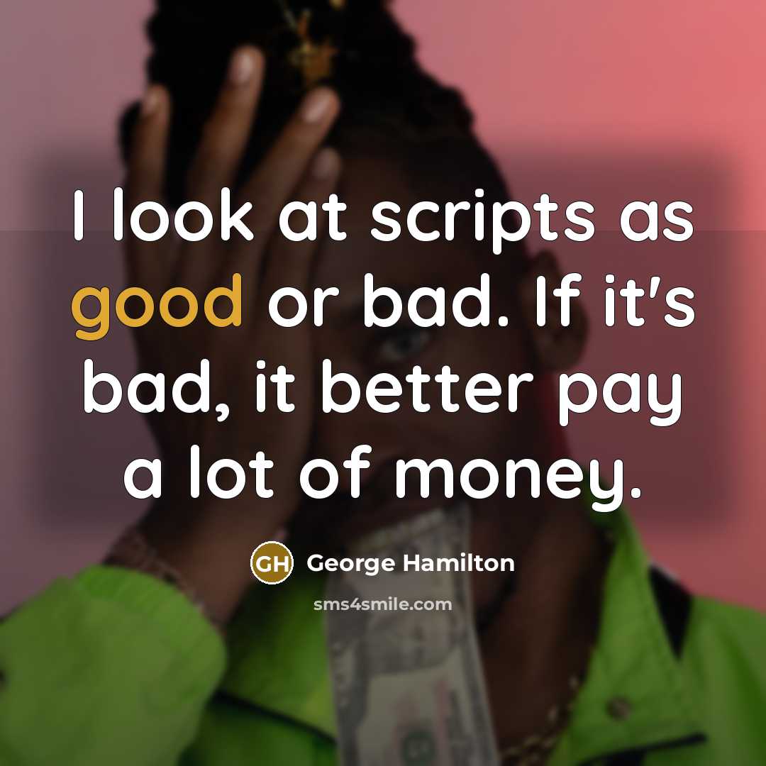 “I look at scripts as good or bad. If it's…” quote by George Hamilton
