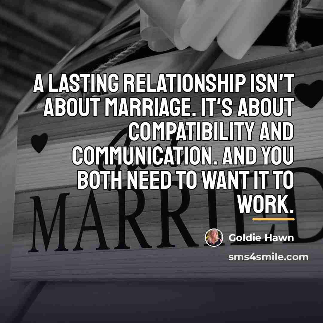 “A lasting relationship isn't about marriage. It's about compatibility and…” quote by Goldie Hawn