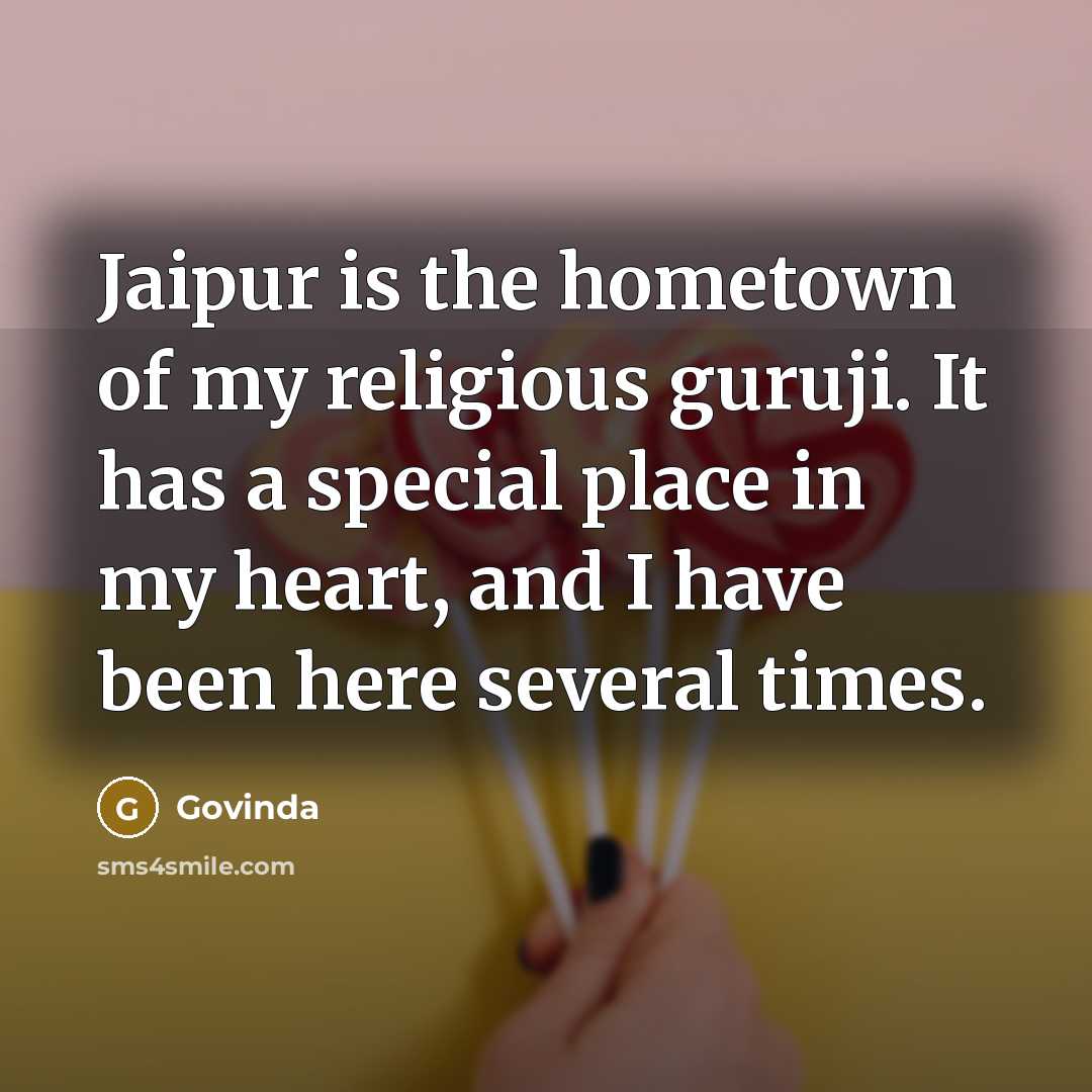 “Jaipur is the hometown of my religious guruji. It has a special place in my heart, and I have been here several times.” quote by Govinda