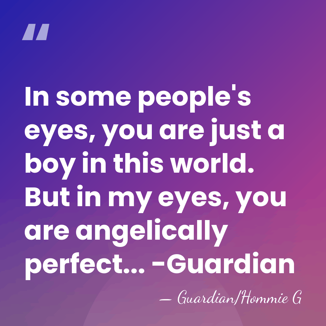 In some people's eyes, you are just a boy in this world.&hellip; - Guardian/Hommie G