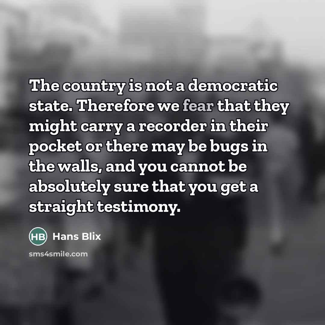 “The country is not a democratic state. Therefore we fear…” quote by Hans Blix